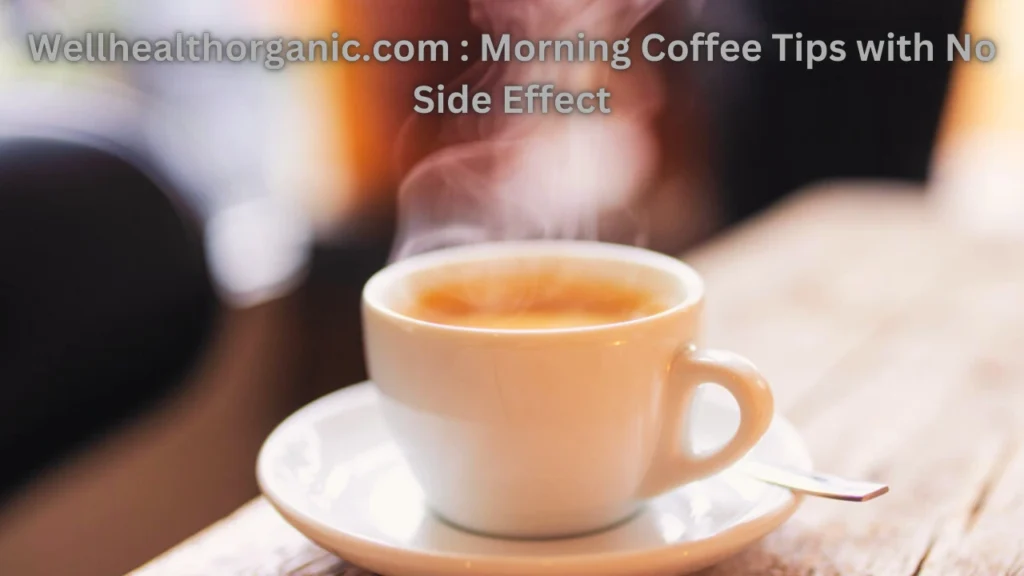 wellhealthorganic.com : morning coffee tips with no side effect